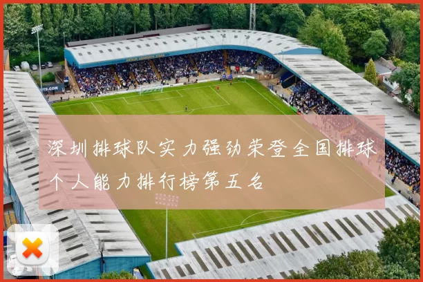 深圳排球队实力强劲荣登全国排球个人能力排行榜第五名